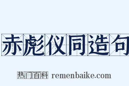 赤彪仪同造句是什么意思的图片